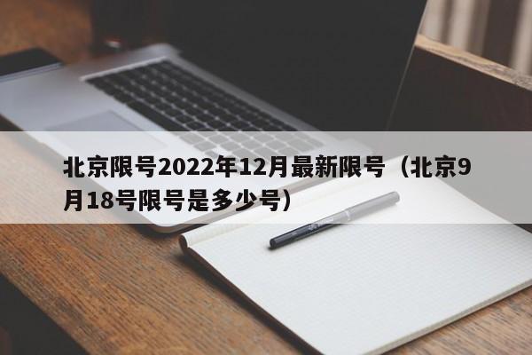 北京限号2022年12月最新限号(北京9月18号限号是多少号)